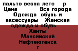 пальто весна-лето  44р. › Цена ­ 4 200 - Все города Одежда, обувь и аксессуары » Женская одежда и обувь   . Ханты-Мансийский,Нефтеюганск г.